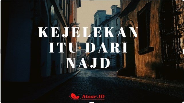 Arti Hadits "Kejelekan / Fitnah Itu dari Najd" Arti Hadits "Kejelekan / Fitnah Itu dari Najd"