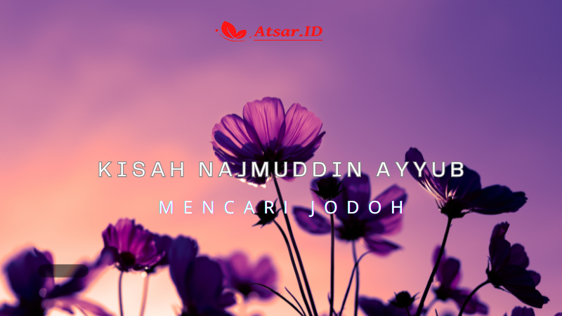Kisah Najmuddin Ayyub Mencari Jodoh Kisah Najmuddin Ayyub Mencari Jodoh