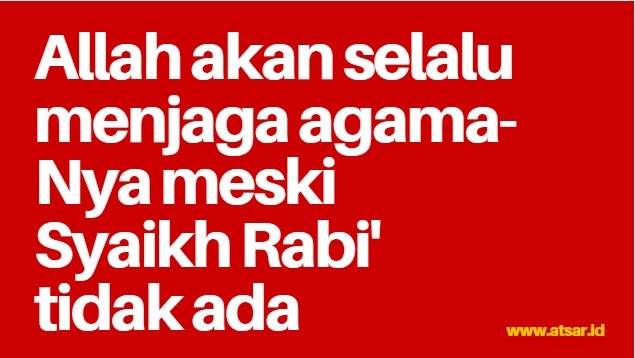 Allah Akan Selalu Menjaga Agama-Nya Meski Syaikh Rabi' Wafat Allah Akan Selalu Menjaga Agama-Nya Meski Syaikh Rabi' Wafat