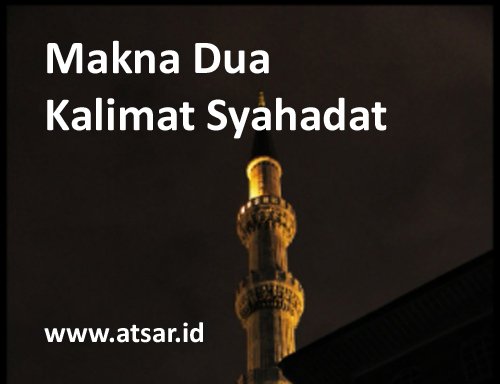 Makna Dua Kalimat Syahadat Laa Ilaaha Illallaah & Muhammad Rasulullah Makna Dua Kalimat Syahadat Laa Ilaaha Illallaah & Muhammad Rasulullah