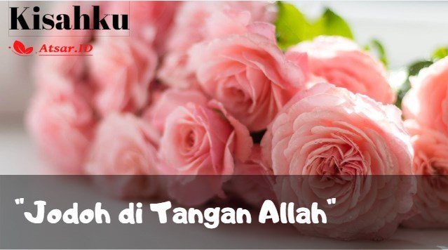Kisah : Jodoh di Tangan Allah Kisah : Jodoh di Tangan Allah