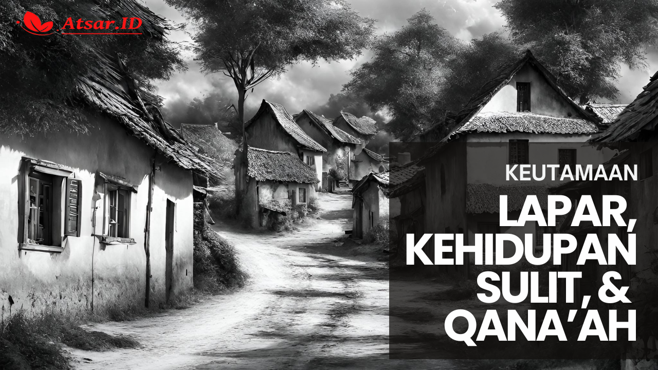Keutamaan Kondisi Lapar, Kehidupan Sulit, dan Merasa Cukup Keutamaan Kondisi Lapar, Kehidupan Sulit, dan Merasa Cukup