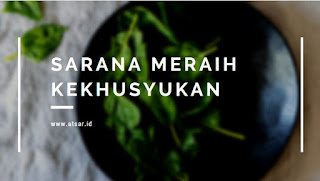 Sarana Meraih Kekhusyukan / Sebab Hati yang Khusyuk Sarana Meraih Kekhusyukan / Sebab Hati yang Khusyuk